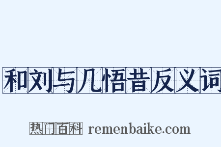 和刘与几悟昔反义词是什么意思的图片